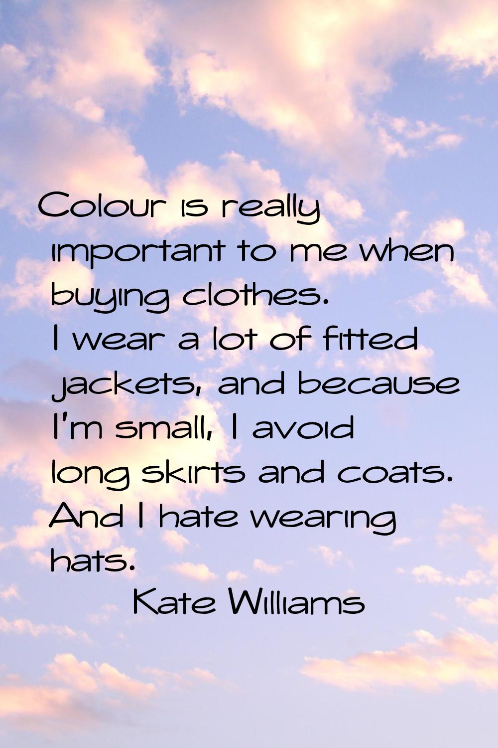Colour is really important to me when buying clothes. I wear a lot of fitted jackets, and because I