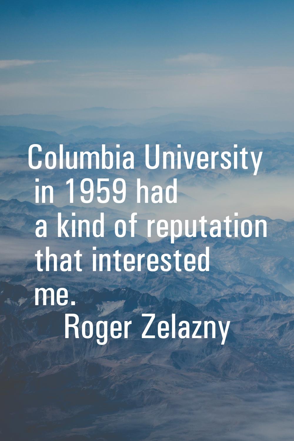 Columbia University in 1959 had a kind of reputation that interested me.