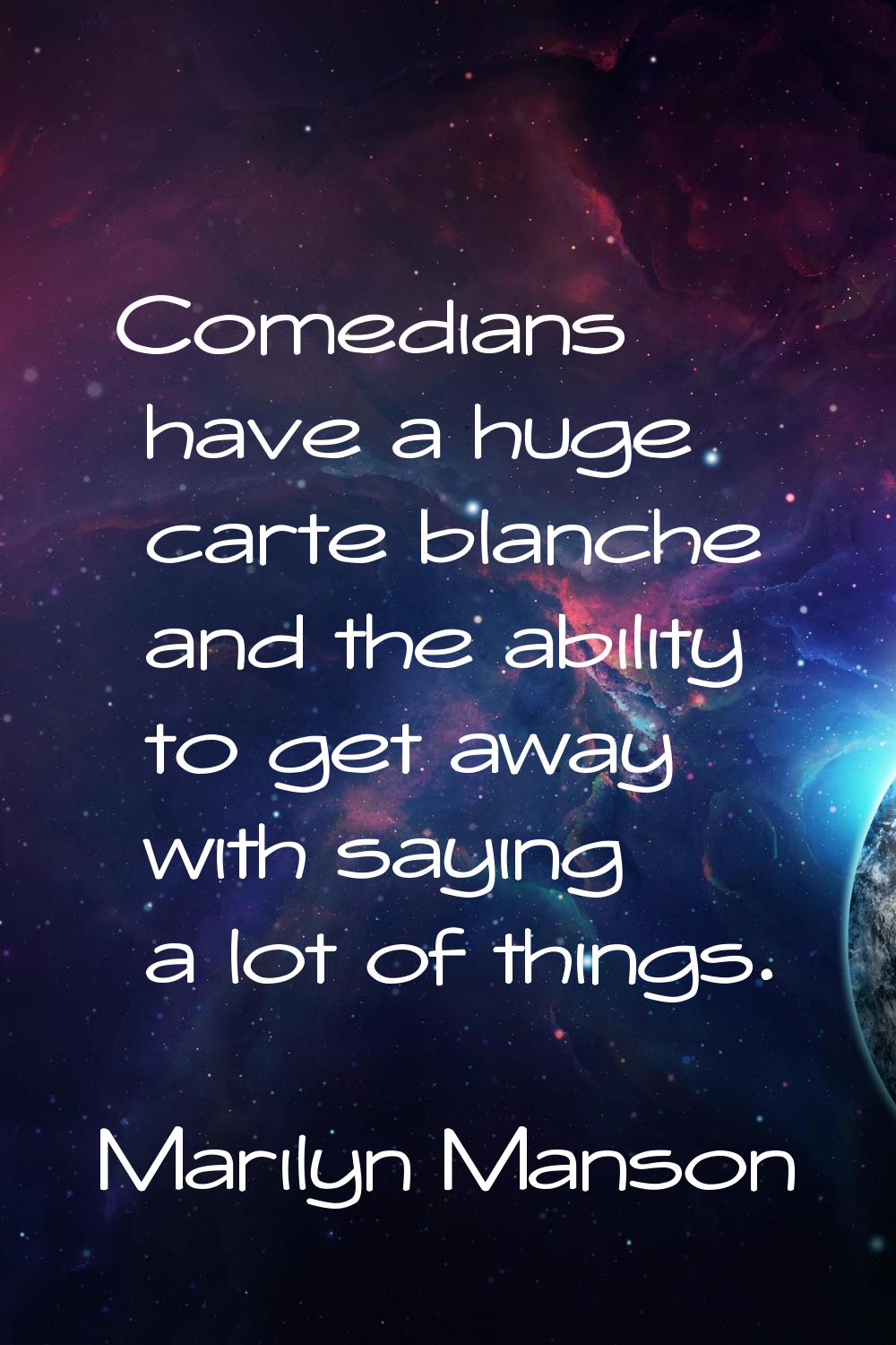 Comedians have a huge carte blanche and the ability to get away with saying a lot of things.