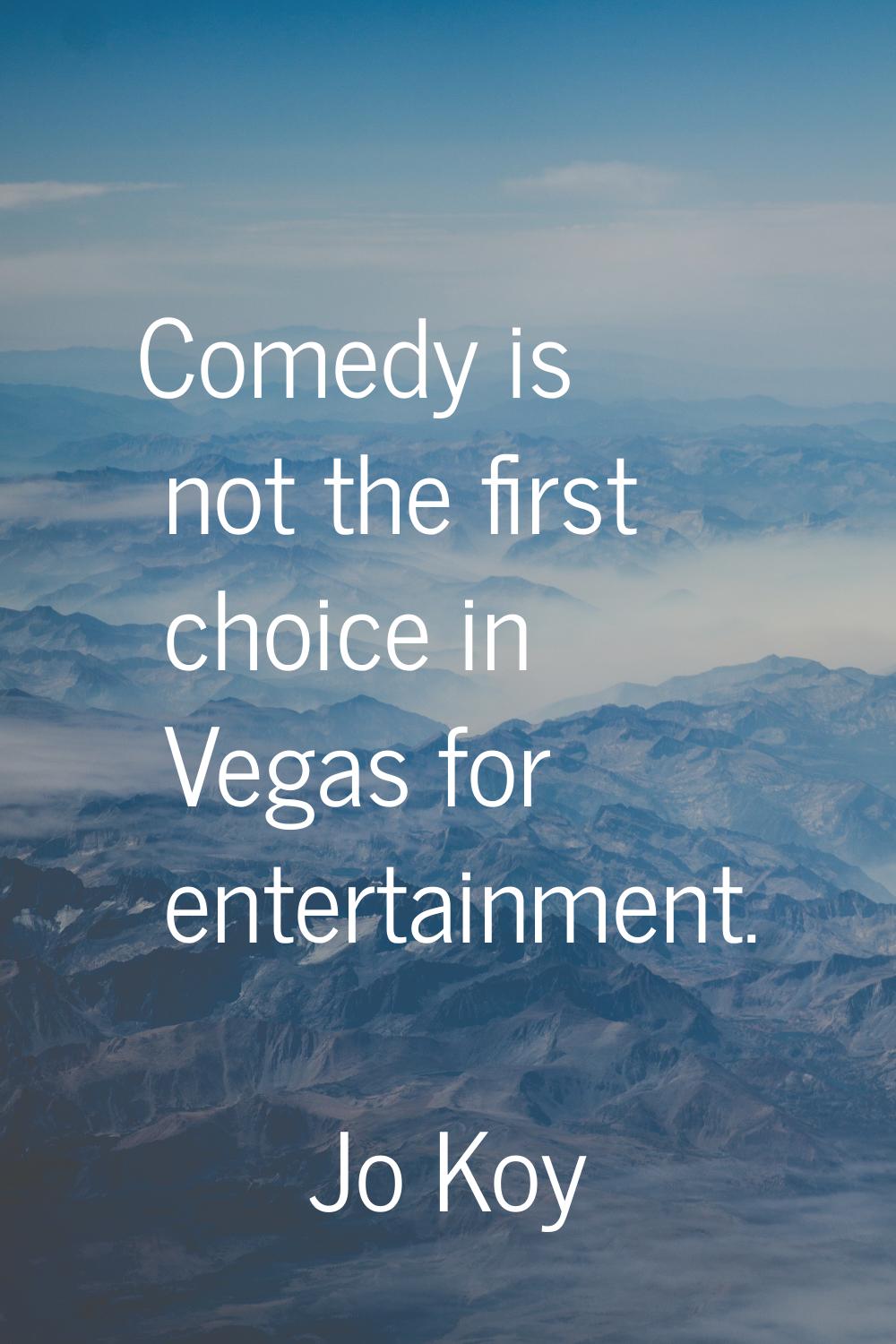Comedy is not the first choice in Vegas for entertainment.