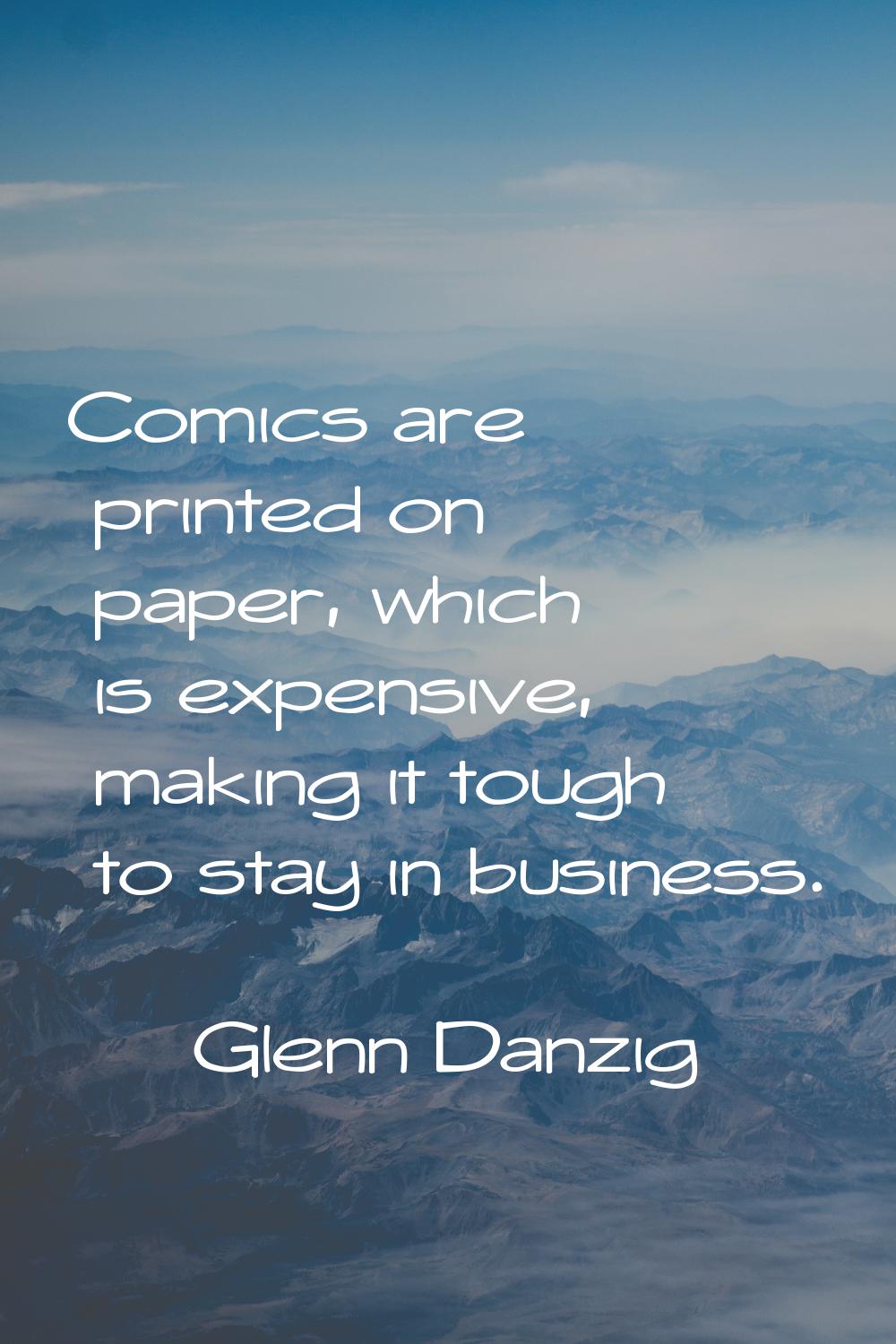 Comics are printed on paper, which is expensive, making it tough to stay in business.