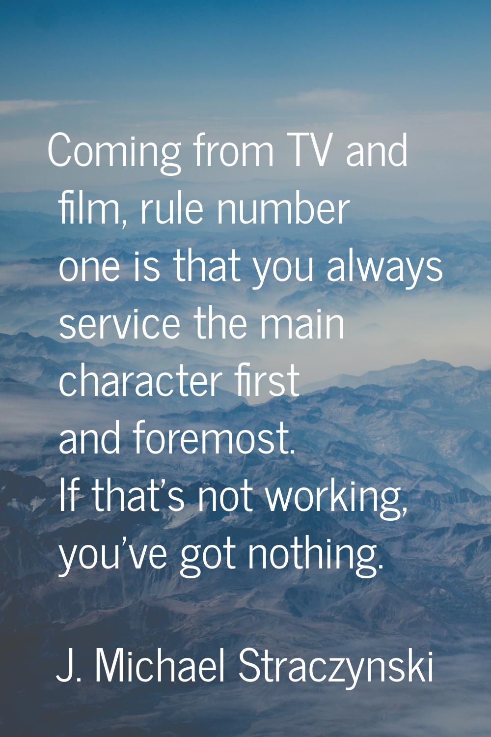 Coming from TV and film, rule number one is that you always service the main character first and fo