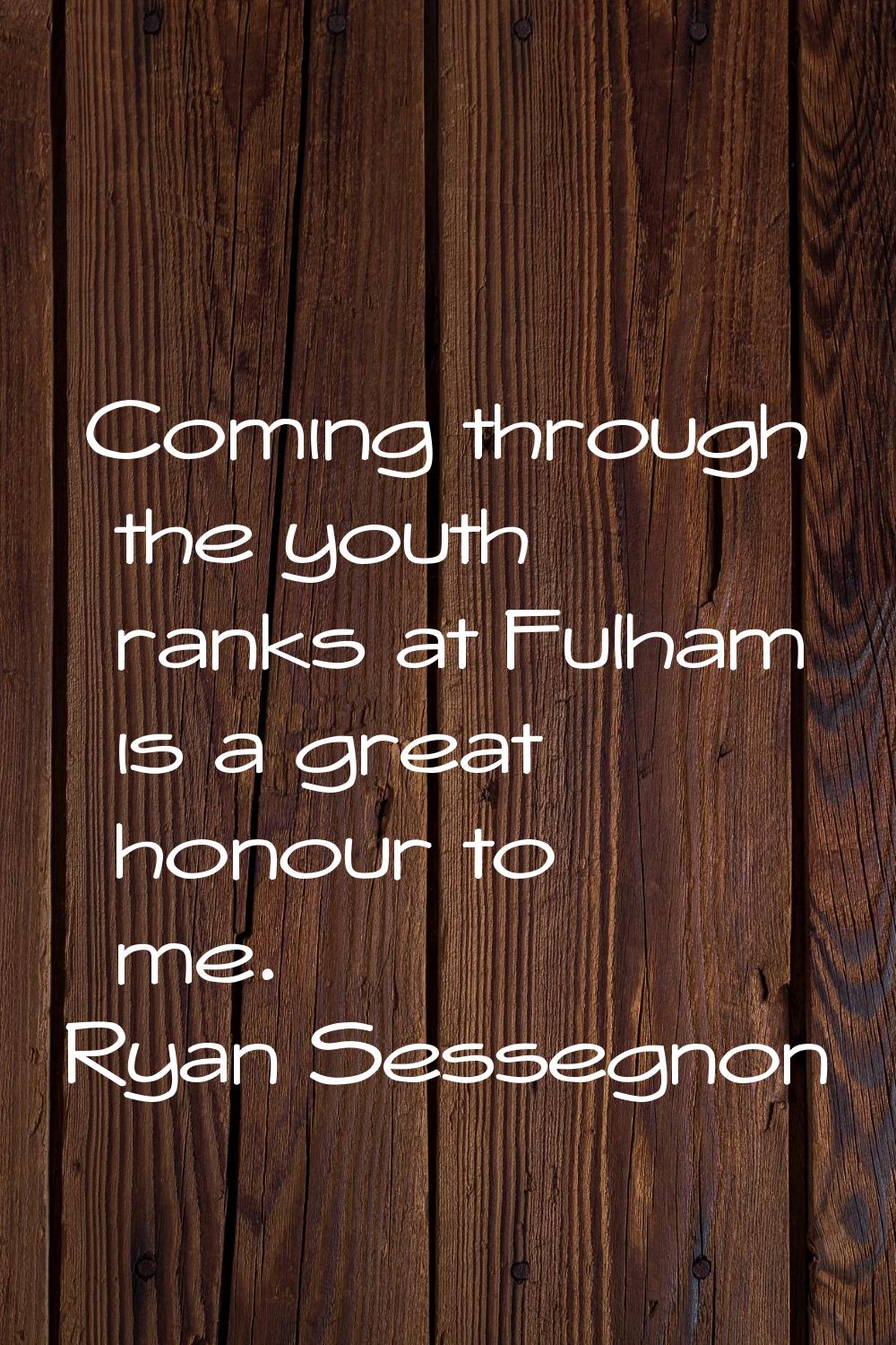 Coming through the youth ranks at Fulham is a great honour to me.