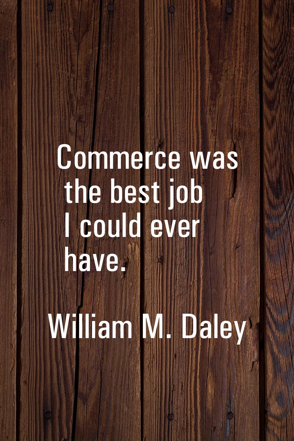 Commerce was the best job I could ever have.