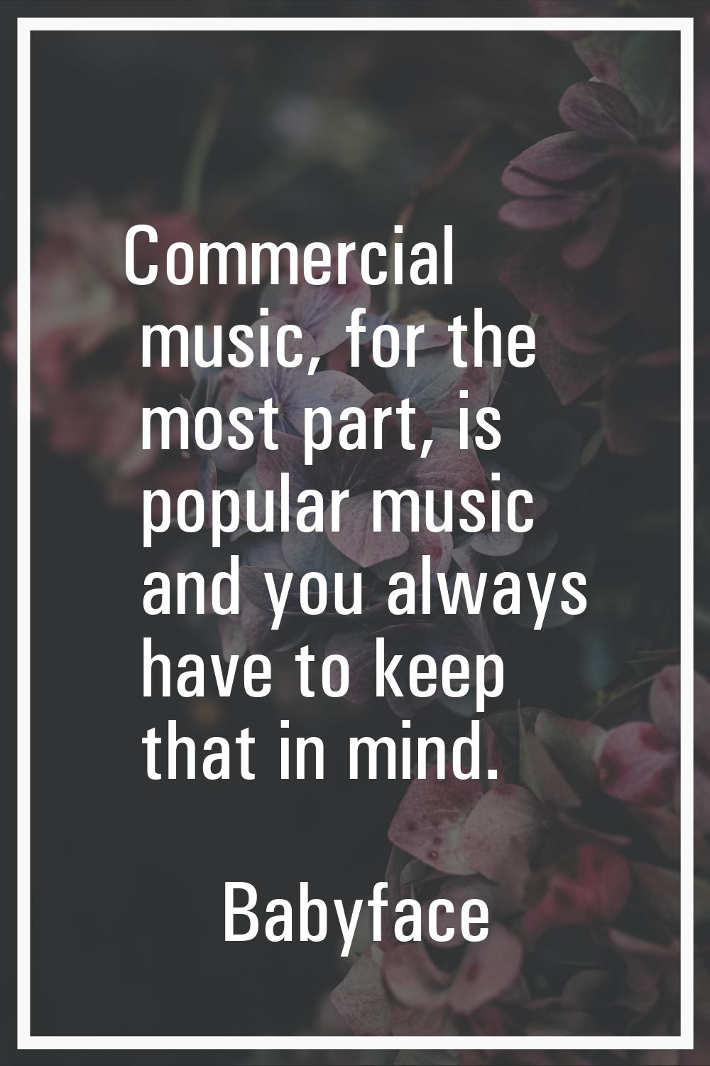 Commercial music, for the most part, is popular music and you always have to keep that in mind.