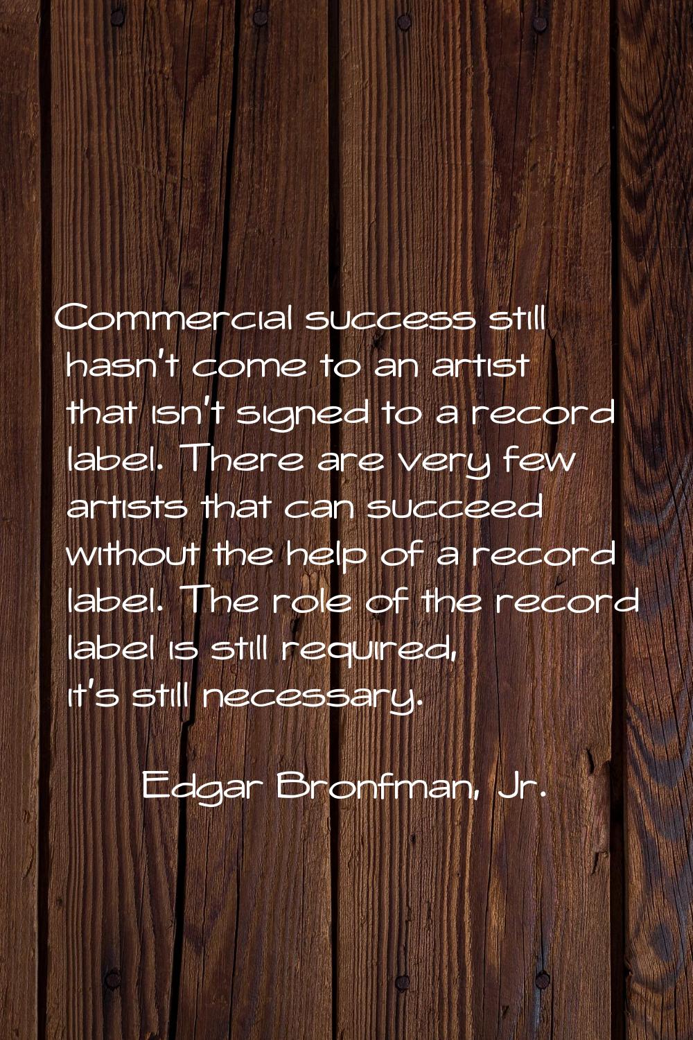 Commercial success still hasn't come to an artist that isn't signed to a record label. There are ve