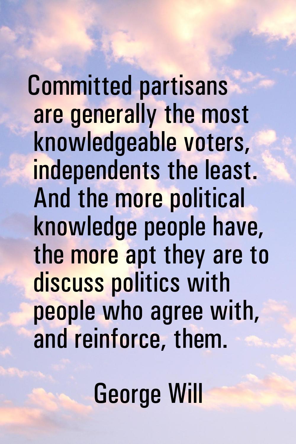 Committed partisans are generally the most knowledgeable voters, independents the least. And the mo