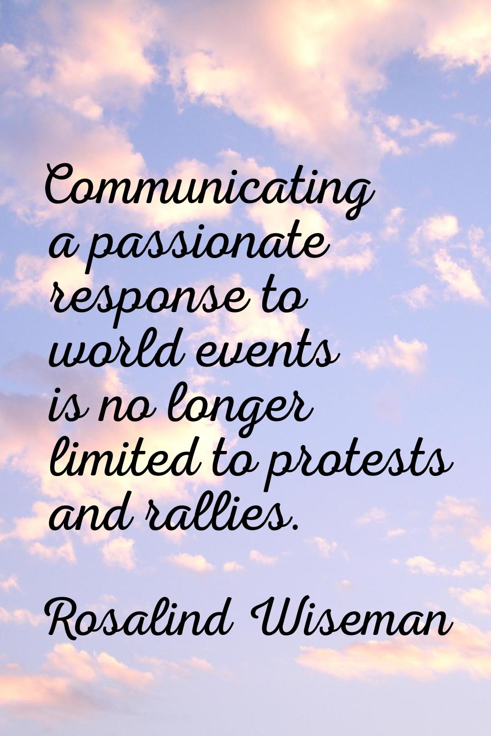 Communicating a passionate response to world events is no longer limited to protests and rallies.