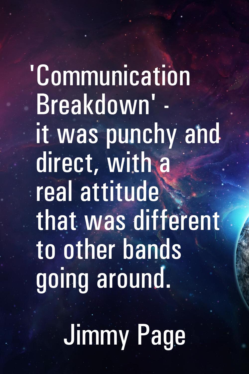 'Communication Breakdown' - it was punchy and direct, with a real attitude that was different to ot