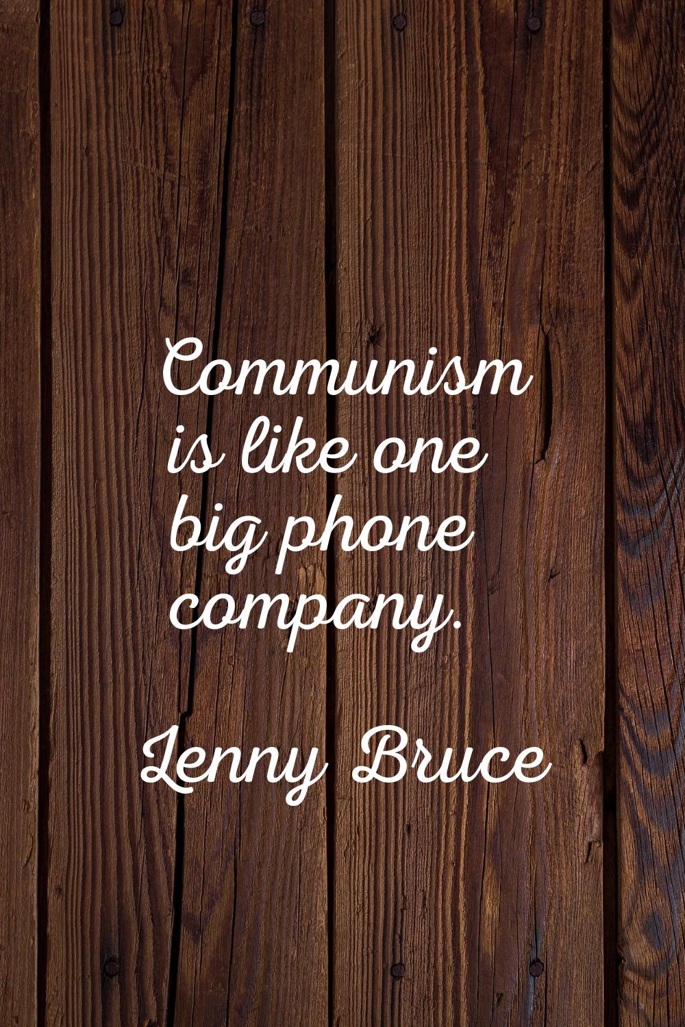 Communism is like one big phone company.
