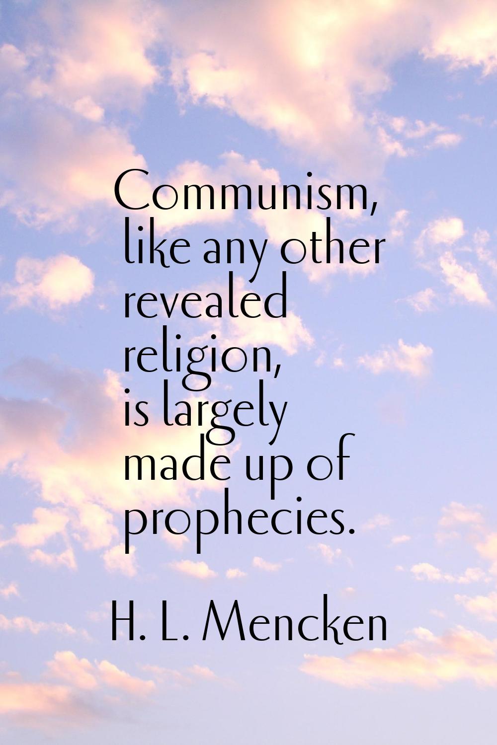 Communism, like any other revealed religion, is largely made up of prophecies.