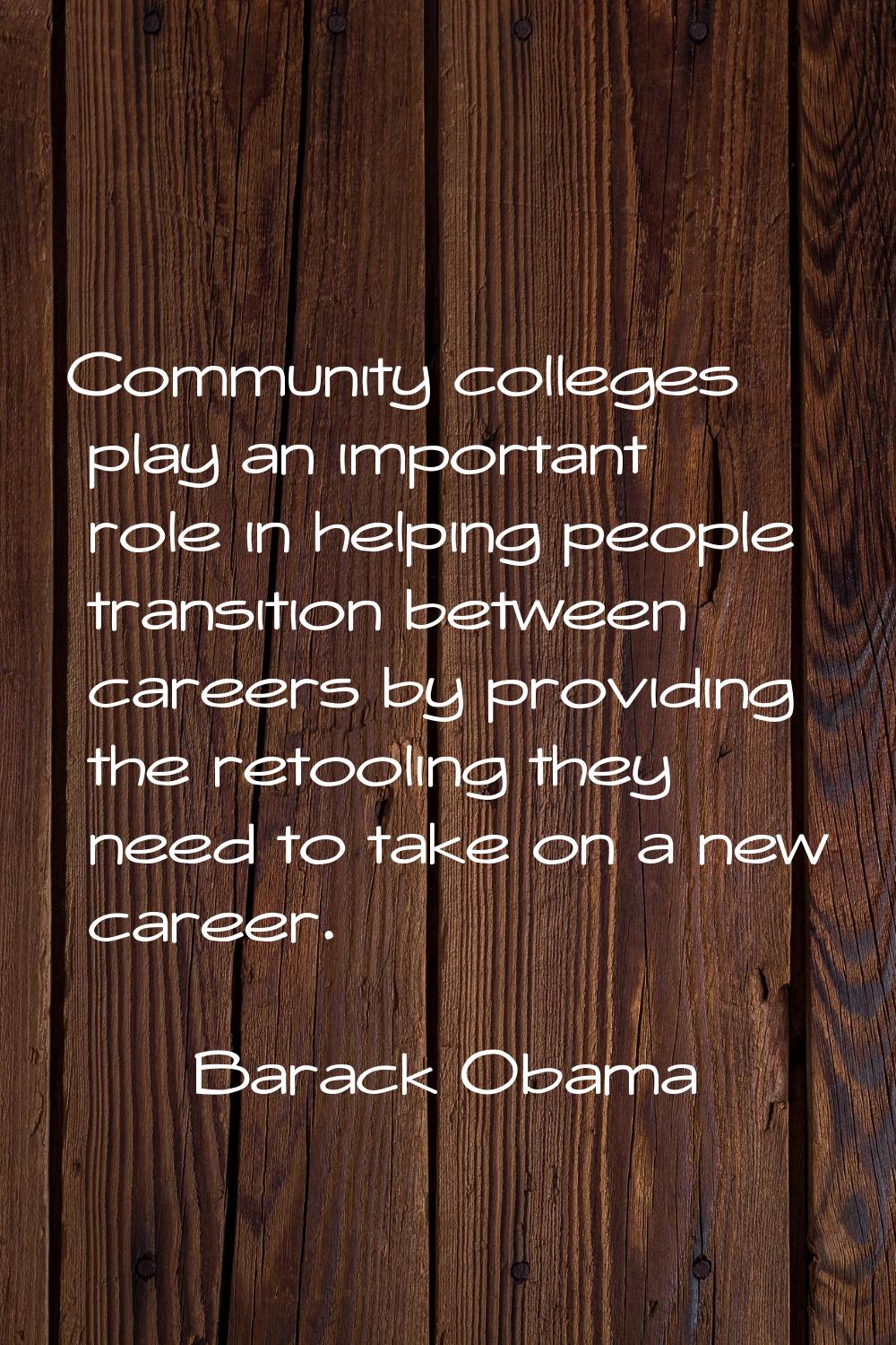 Community colleges play an important role in helping people transition between careers by providing