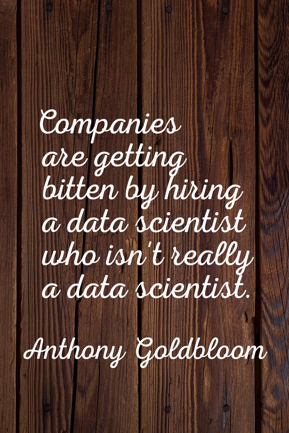 Companies are getting bitten by hiring a data scientist who isn't really a data scientist.
