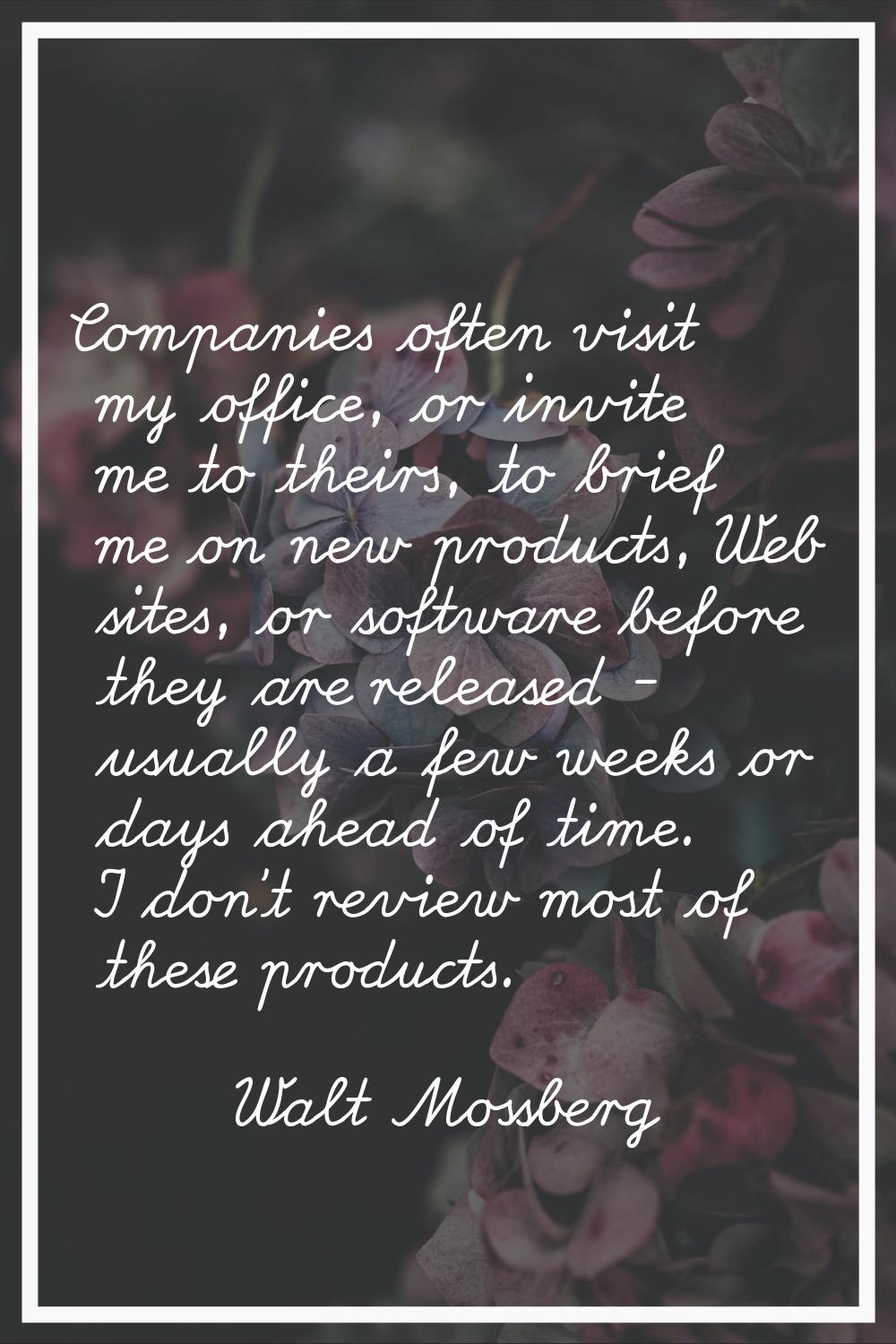 Companies often visit my office, or invite me to theirs, to brief me on new products, Web sites, or