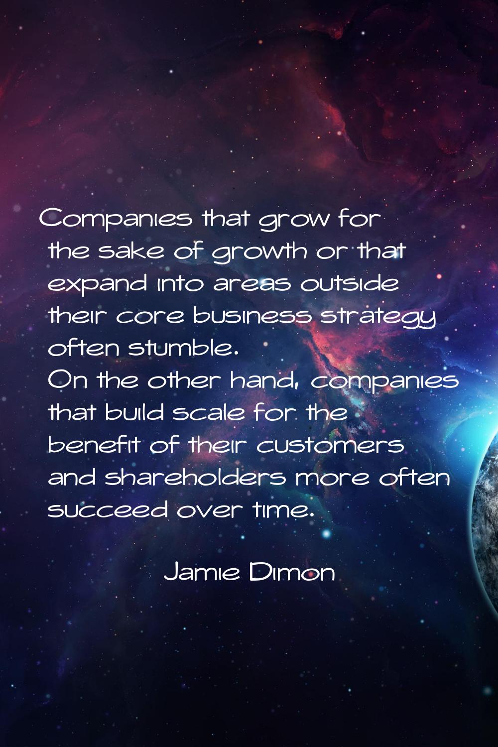 Companies that grow for the sake of growth or that expand into areas outside their core business st