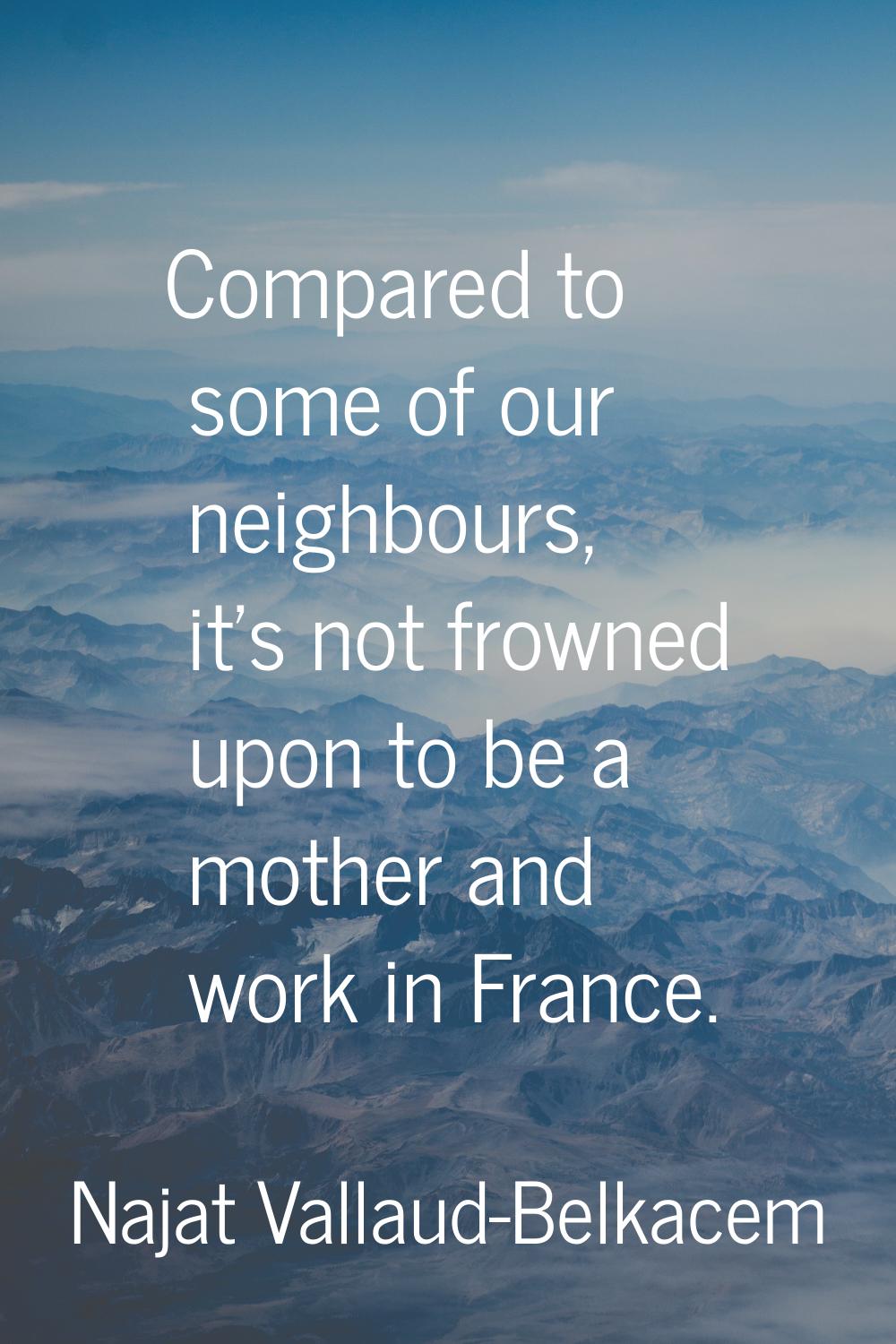 Compared to some of our neighbours, it's not frowned upon to be a mother and work in France.