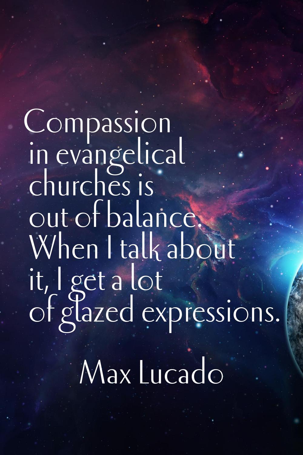 Compassion in evangelical churches is out of balance. When I talk about it, I get a lot of glazed e