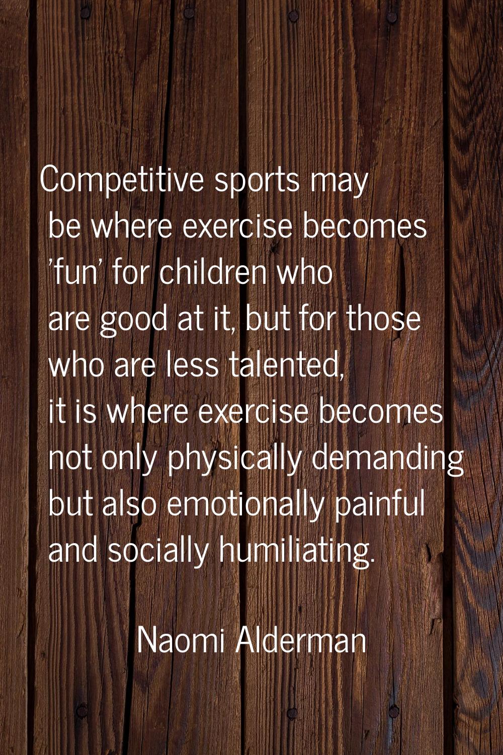 Competitive sports may be where exercise becomes 'fun' for children who are good at it, but for tho