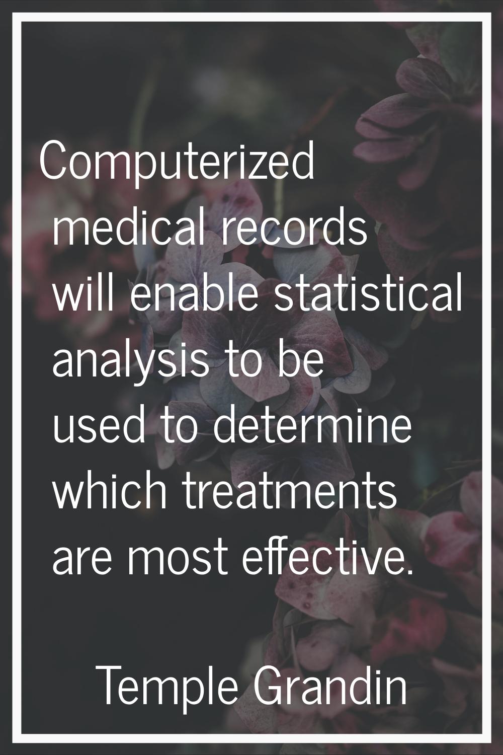 Computerized medical records will enable statistical analysis to be used to determine which treatme