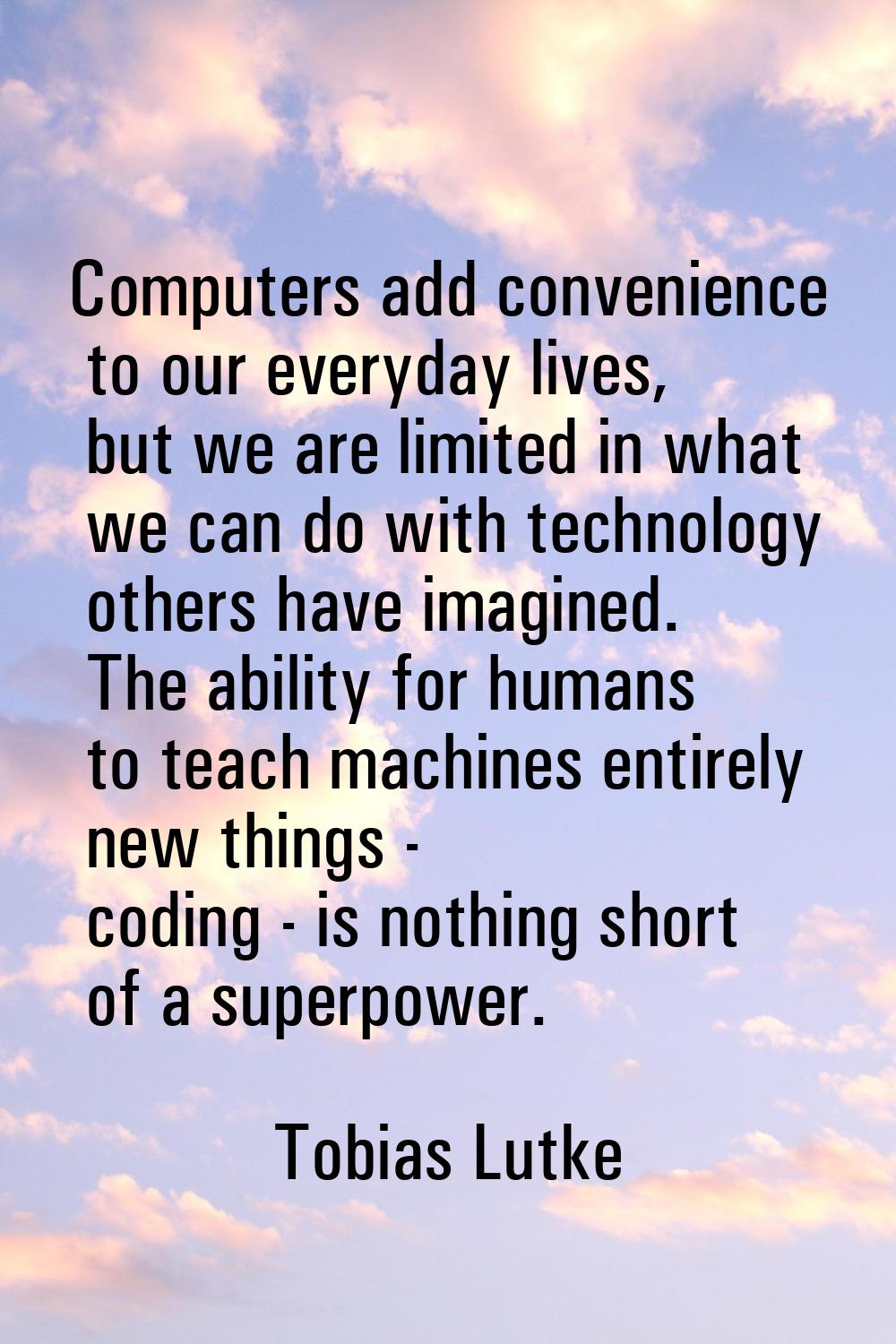 Computers add convenience to our everyday lives, but we are limited in what we can do with technolo