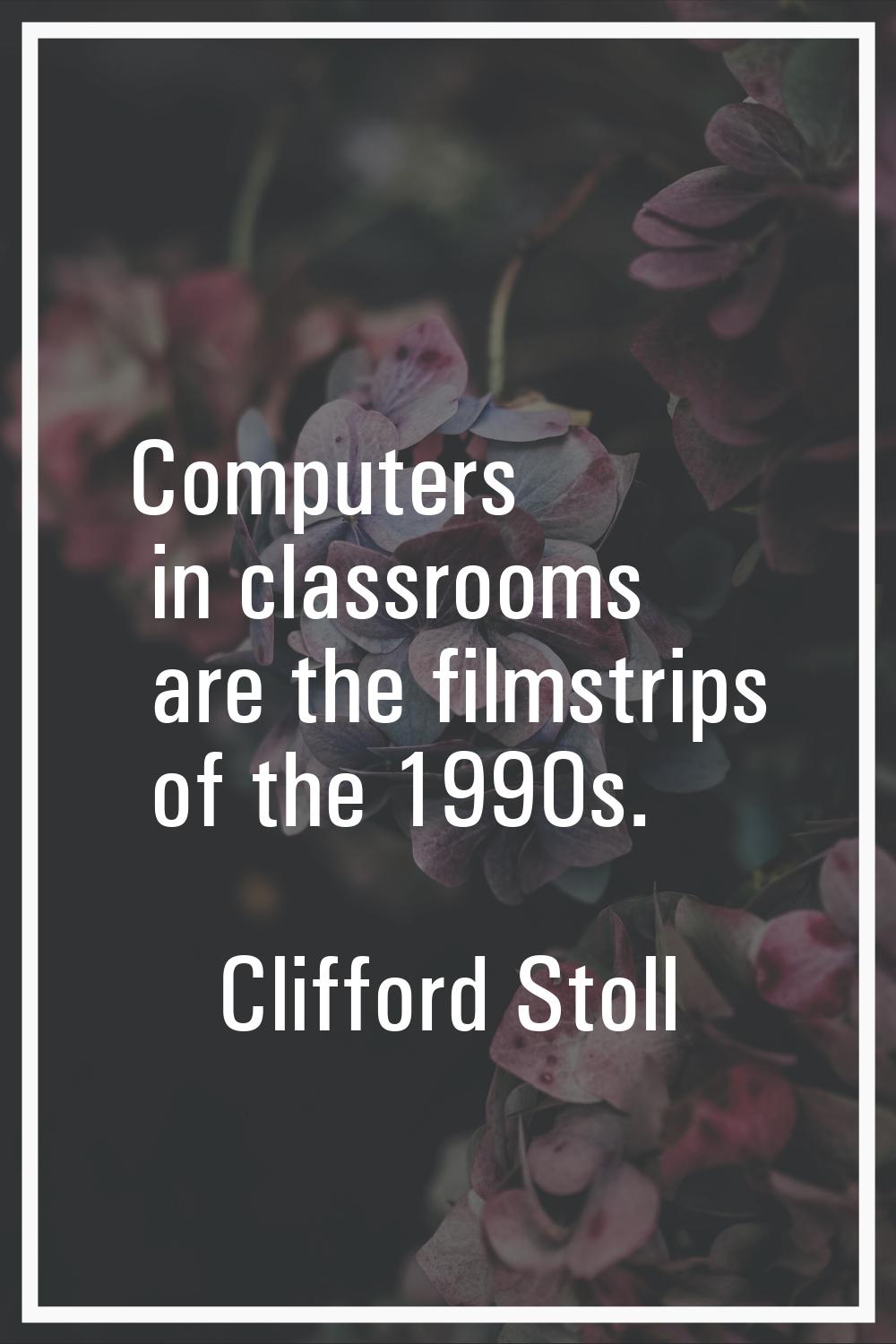 Computers in classrooms are the filmstrips of the 1990s.
