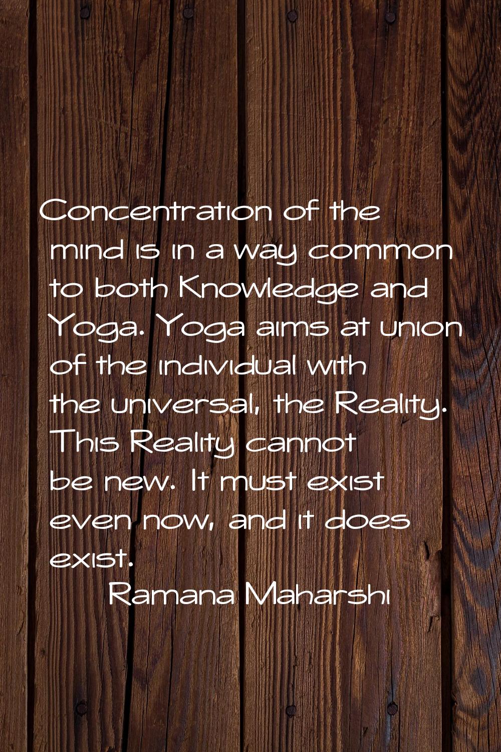 Concentration of the mind is in a way common to both Knowledge and Yoga. Yoga aims at union of the 