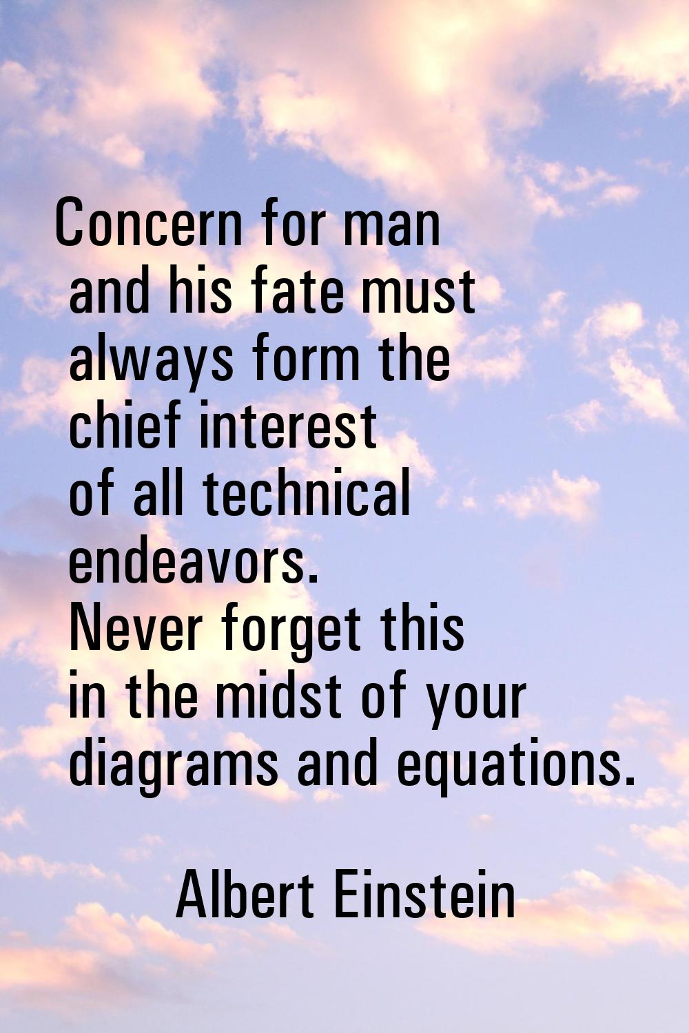 Concern for man and his fate must always form the chief interest of all technical endeavors. Never 