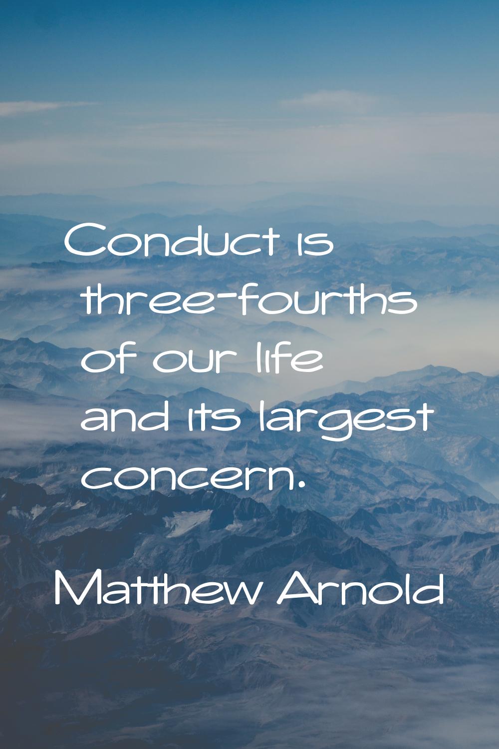 Conduct is three-fourths of our life and its largest concern.