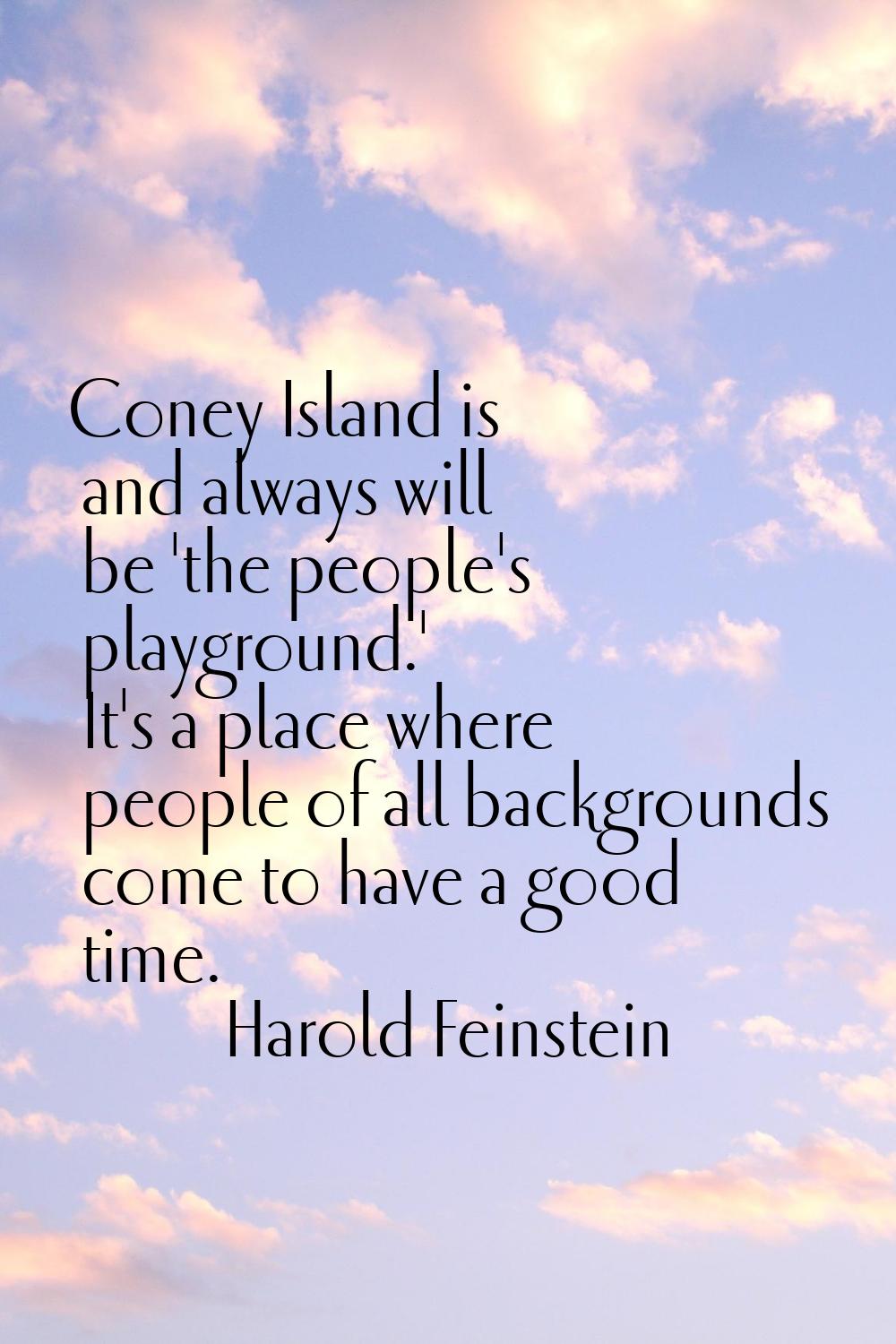 Coney Island is and always will be 'the people's playground.' It's a place where people of all back