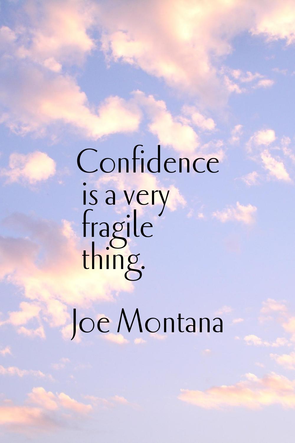 Confidence is a very fragile thing.