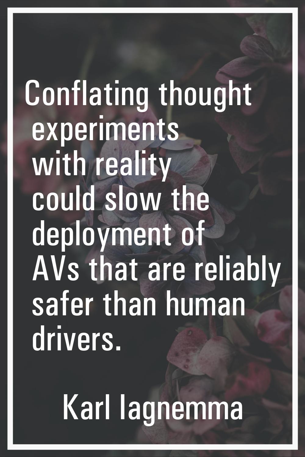 Conflating thought experiments with reality could slow the deployment of AVs that are reliably safe