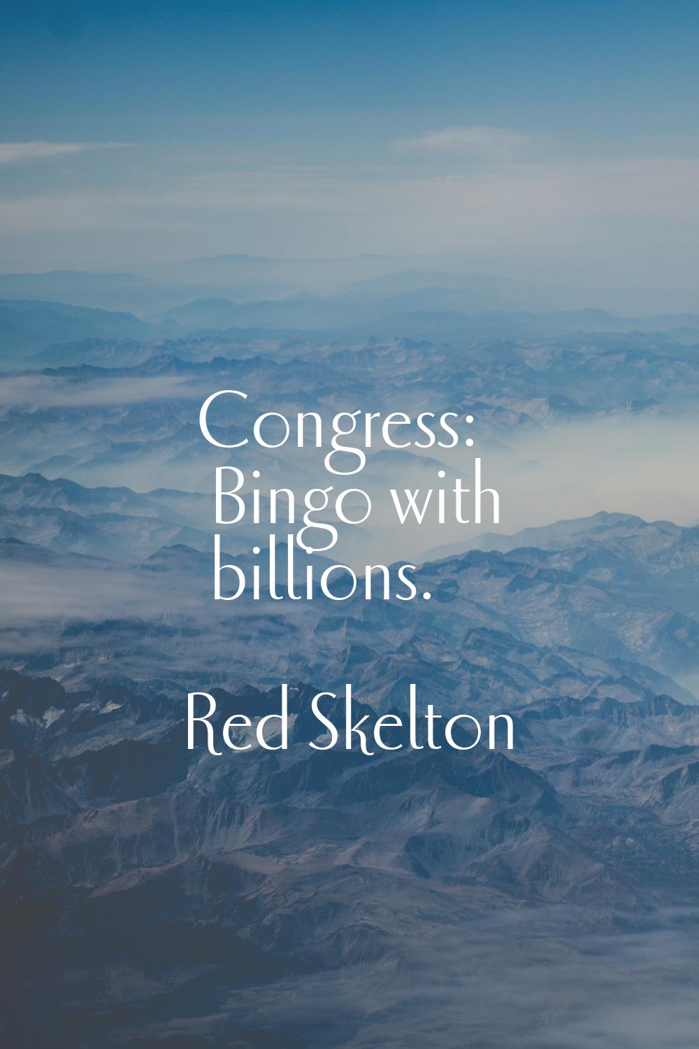 Congress: Bingo with billions.