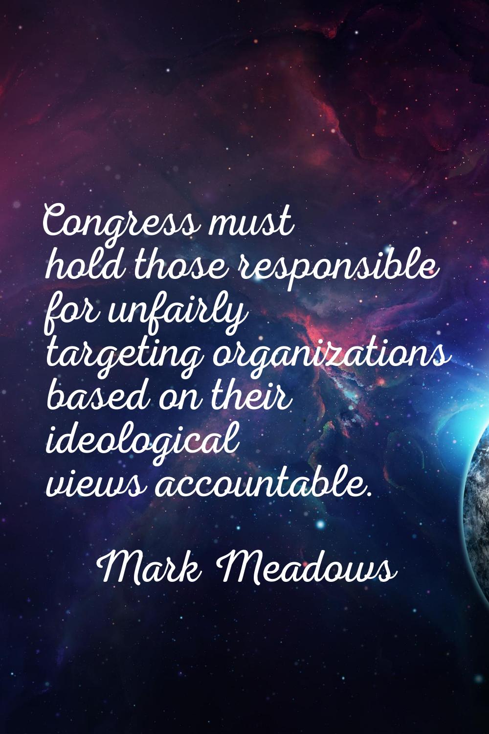 Congress must hold those responsible for unfairly targeting organizations based on their ideologica