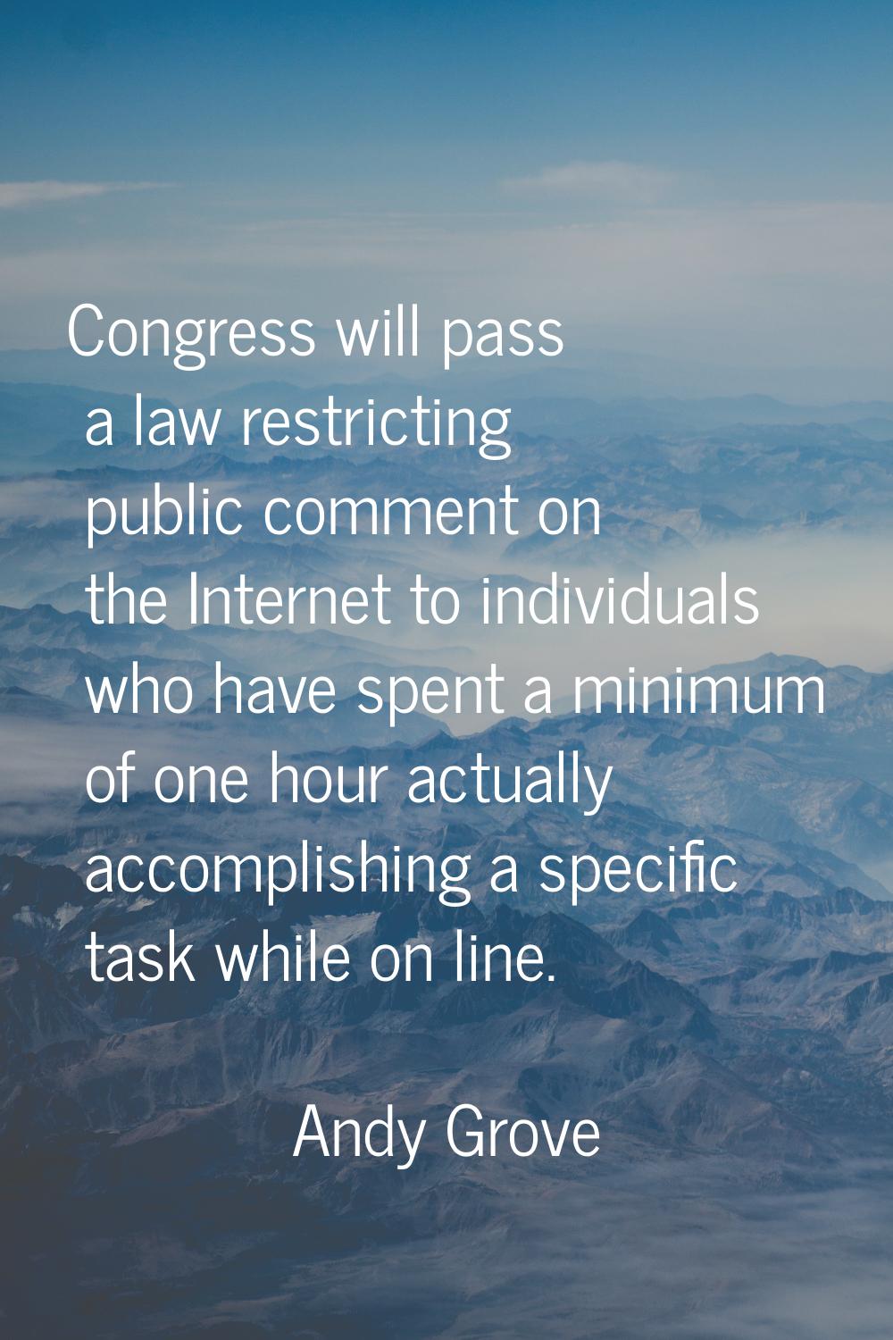 Congress will pass a law restricting public comment on the Internet to individuals who have spent a