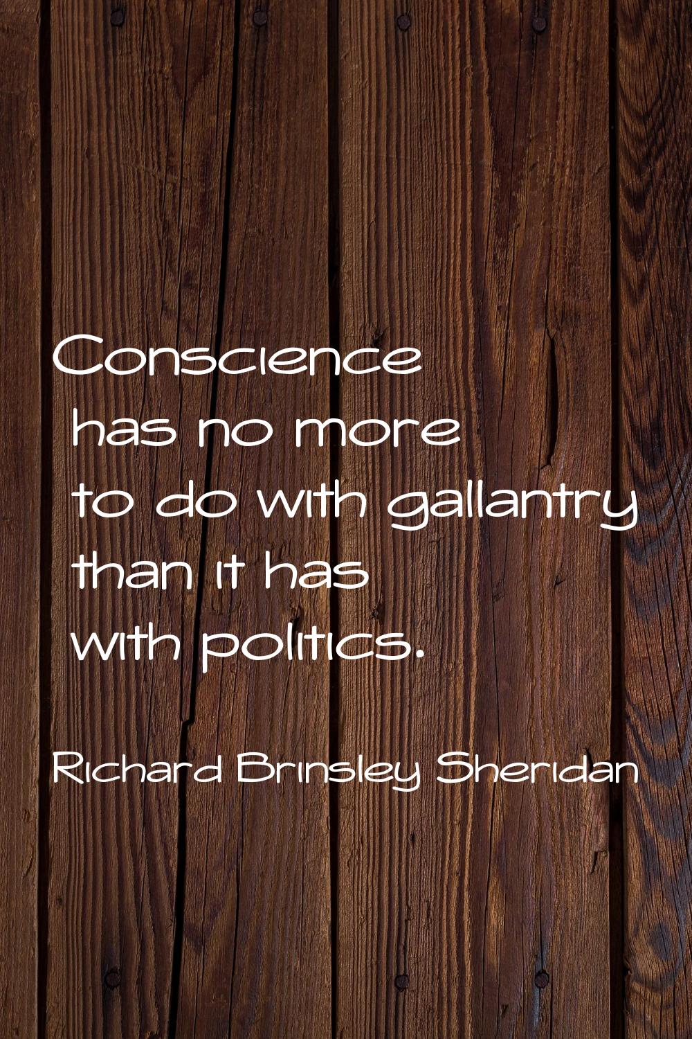 Conscience has no more to do with gallantry than it has with politics.