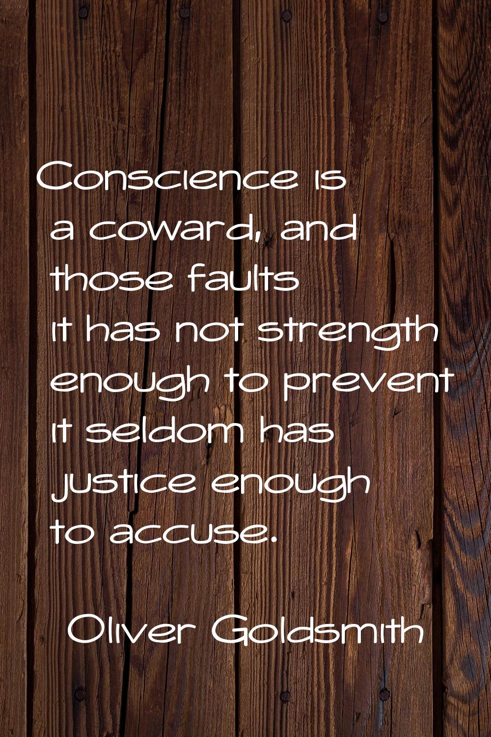 Conscience is a coward, and those faults it has not strength enough to prevent it seldom has justic