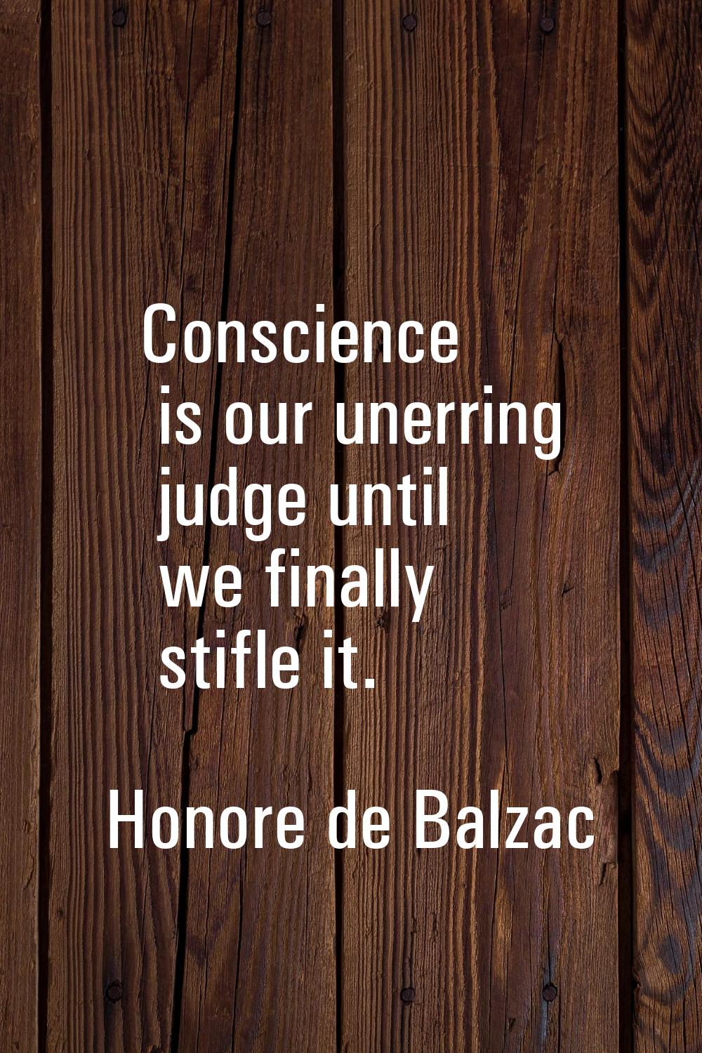 Conscience is our unerring judge until we finally stifle it.