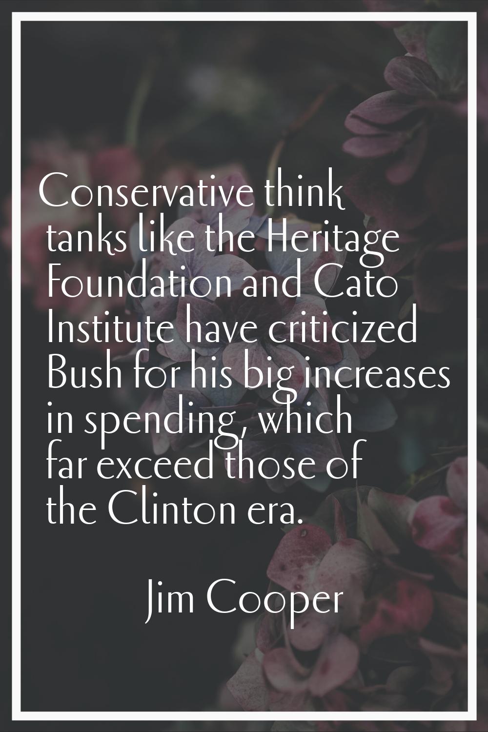 Conservative think tanks like the Heritage Foundation and Cato Institute have criticized Bush for h