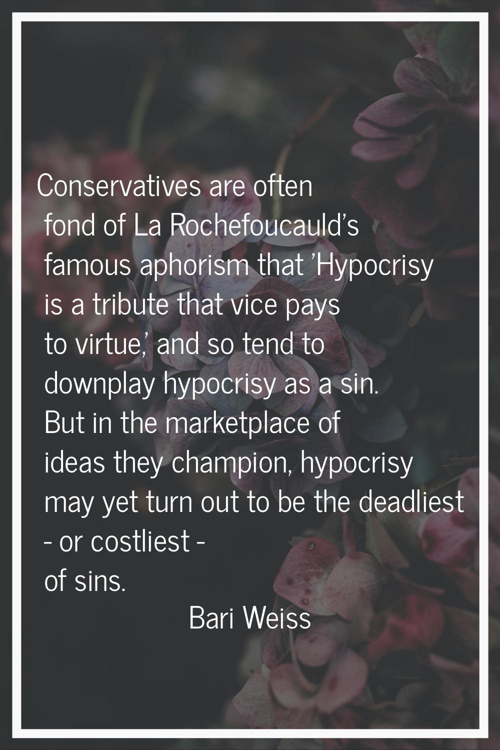 Conservatives are often fond of La Rochefoucauld's famous aphorism that 'Hypocrisy is a tribute tha