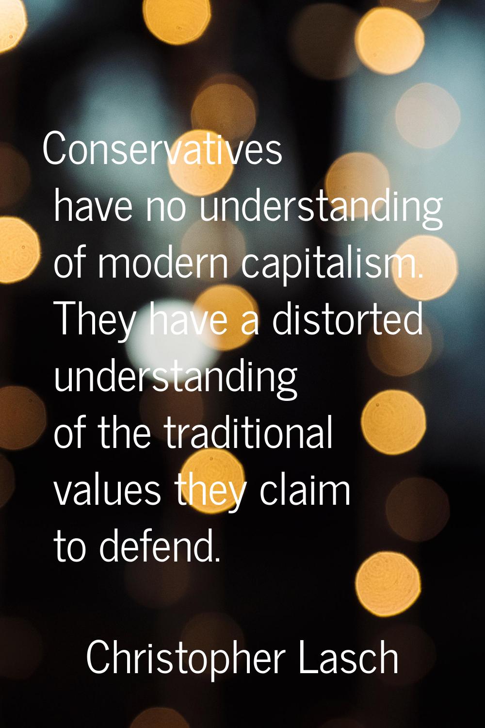 Conservatives have no understanding of modern capitalism. They have a distorted understanding of th