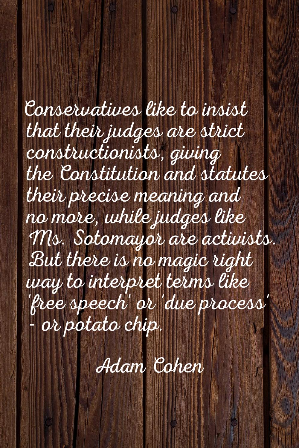 Conservatives like to insist that their judges are strict constructionists, giving the Constitution