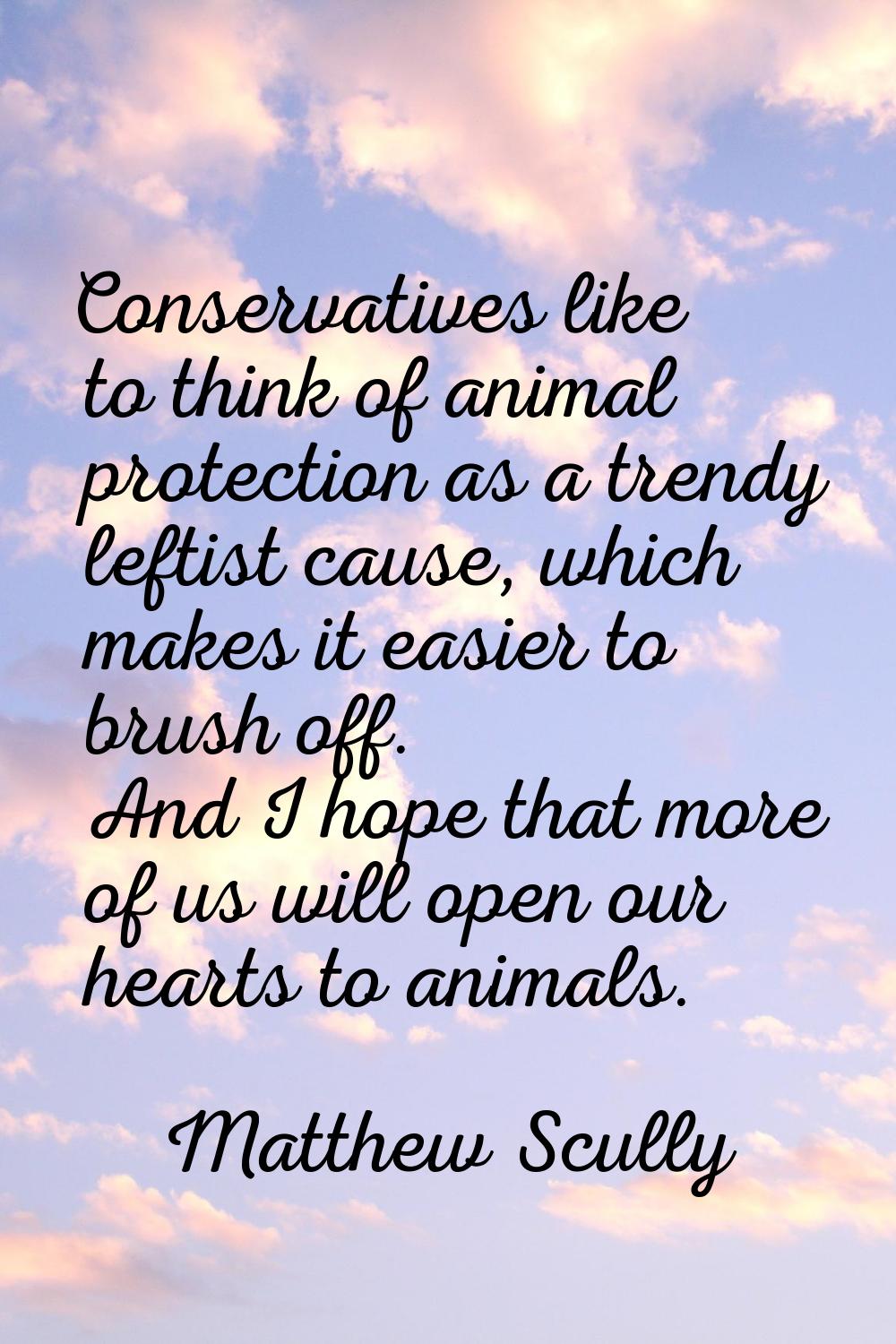 Conservatives like to think of animal protection as a trendy leftist cause, which makes it easier t