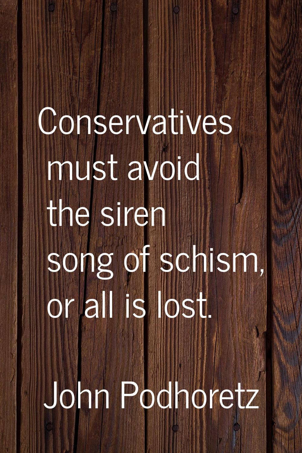 Conservatives must avoid the siren song of schism, or all is lost.