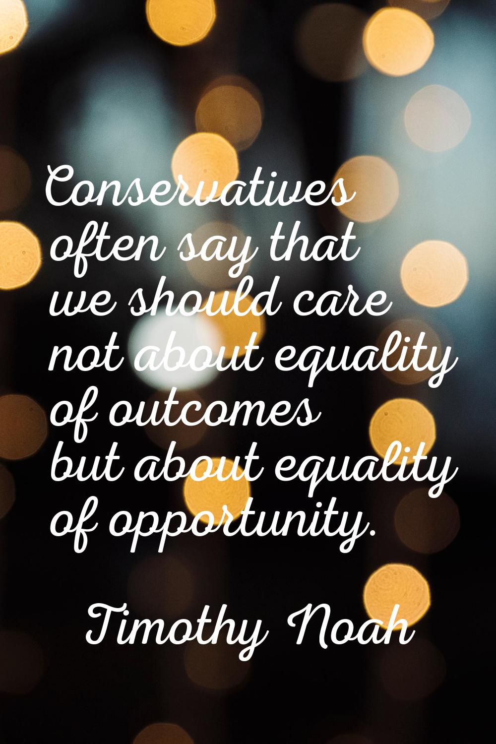 Conservatives often say that we should care not about equality of outcomes but about equality of op