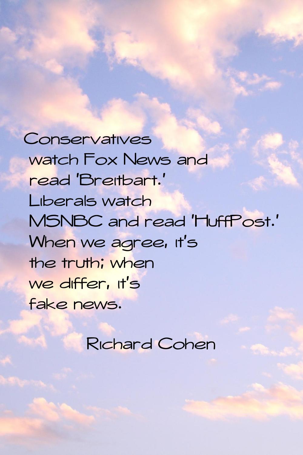 Conservatives watch Fox News and read 'Breitbart.' Liberals watch MSNBC and read 'HuffPost.' When w
