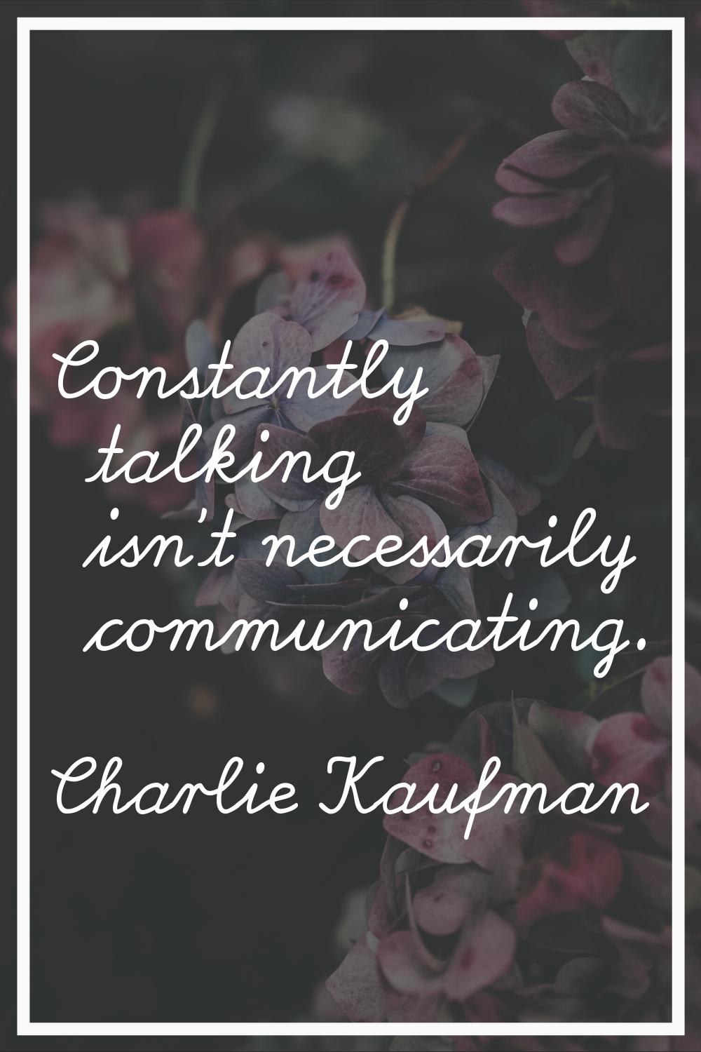 Constantly talking isn't necessarily communicating.