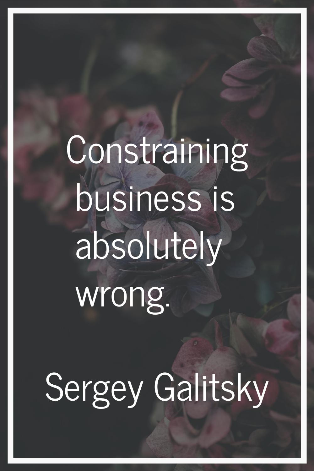Constraining business is absolutely wrong.