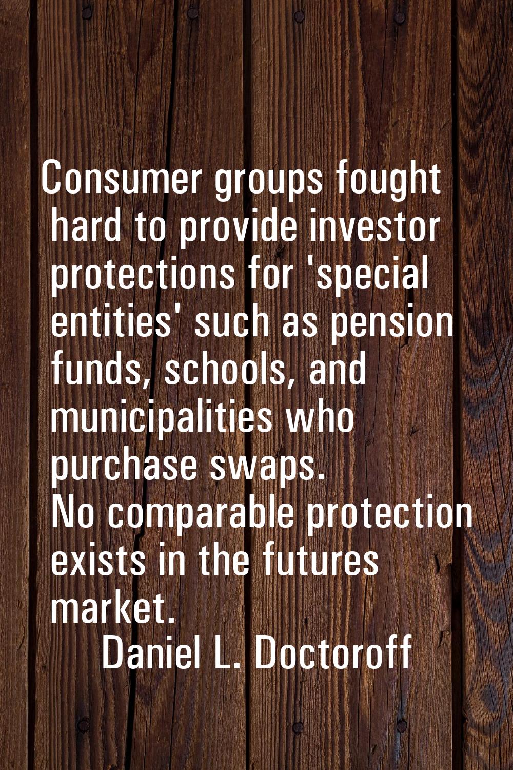 Consumer groups fought hard to provide investor protections for 'special entities' such as pension 
