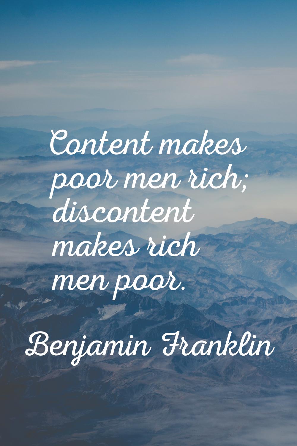 Content makes poor men rich; discontent makes rich men poor.