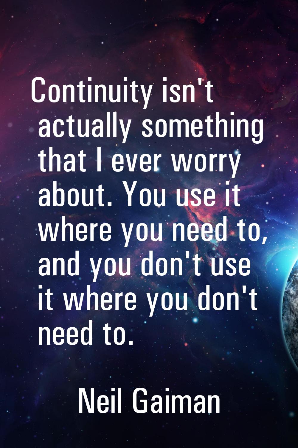 Continuity isn't actually something that I ever worry about. You use it where you need to, and you 